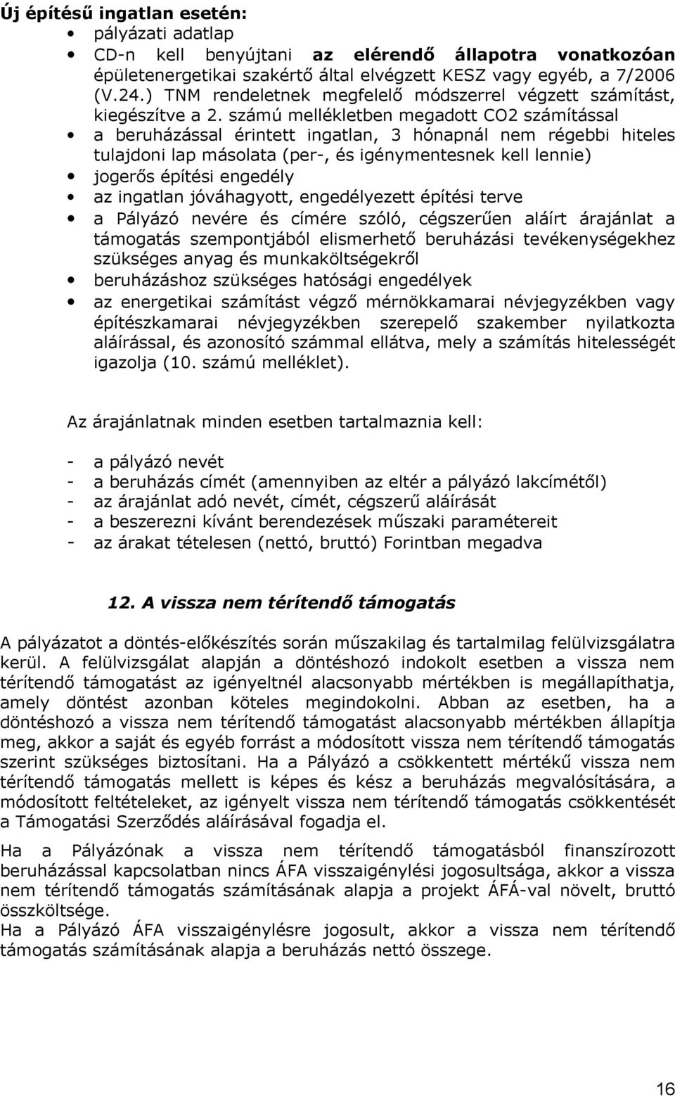 számú mellékletben megadott CO2 számítással a beruházással érintett ingatlan, 3 hónapnál nem régebbi hiteles tulajdoni lap másolata (per-, és igénymentesnek kell lennie) jogerős építési engedély az