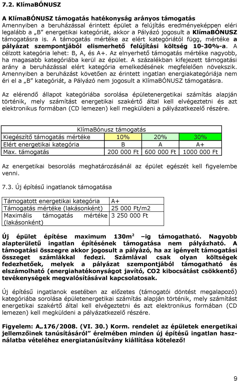 Az elnyerhető támogatás mértéke nagyobb, ha magasabb kategóriába kerül az épület. A százalékban kifejezett támogatási arány a beruházással elért kategória emelkedésének megfelelően növekszik.