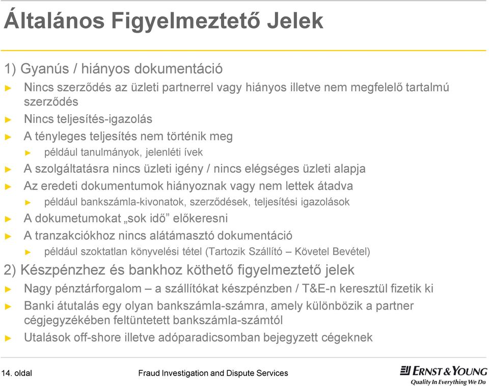 bankszámla-kivonatok, szerződések, teljesítési igazolások A dokumetumokat sok idő előkeresni A tranzakciókhoznincs alátámasztó dokumentáció például szoktatlan könyvelési tétel (Tartozik Szállító