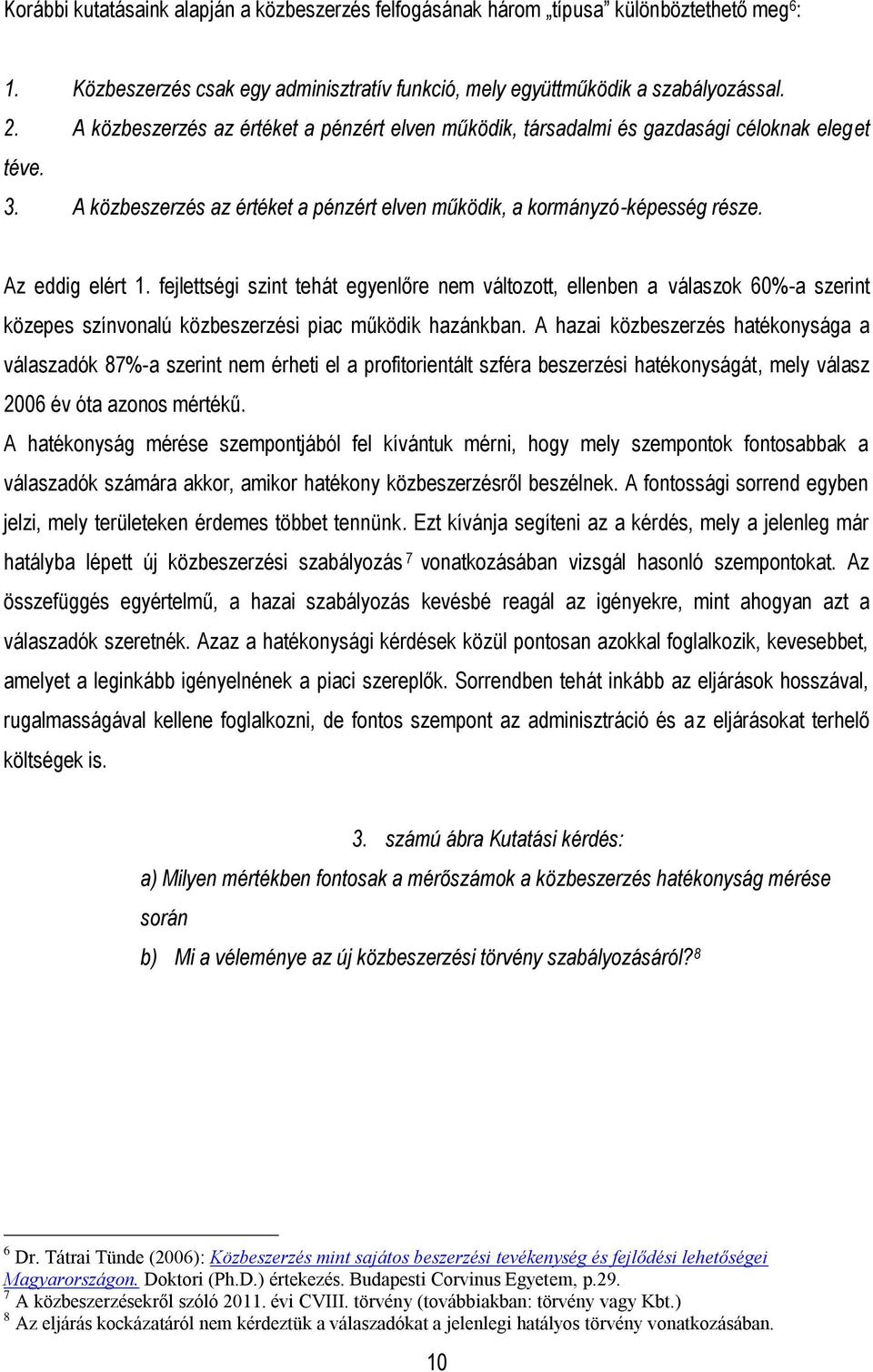 fejlettségi szint tehát egyenlőre nem változott, ellenben a válaszok 60%-a szerint közepes színvonalú közbeszerzési piac működik hazánkban.