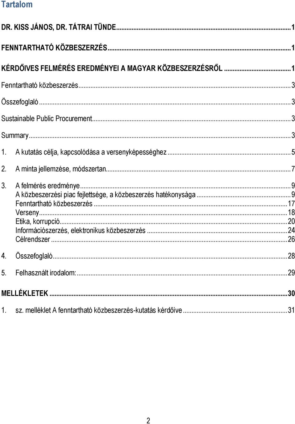 A felmérés eredménye... 9 A közbeszerzési piac fejlettsége, a közbeszerzés hatékonysága... 9 Fenntartható közbeszerzés... 17 Verseny... 18 Etika, korrupció.