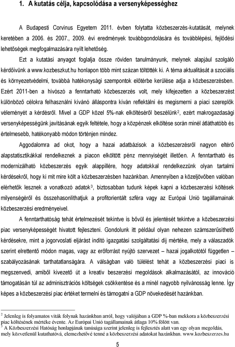 Ezt a kutatási anyagot foglalja össze röviden tanulmányunk, melynek alapjául szolgáló kérdőívünk a www.kozbeszkut.hu honlapon több mint százan töltötték ki.
