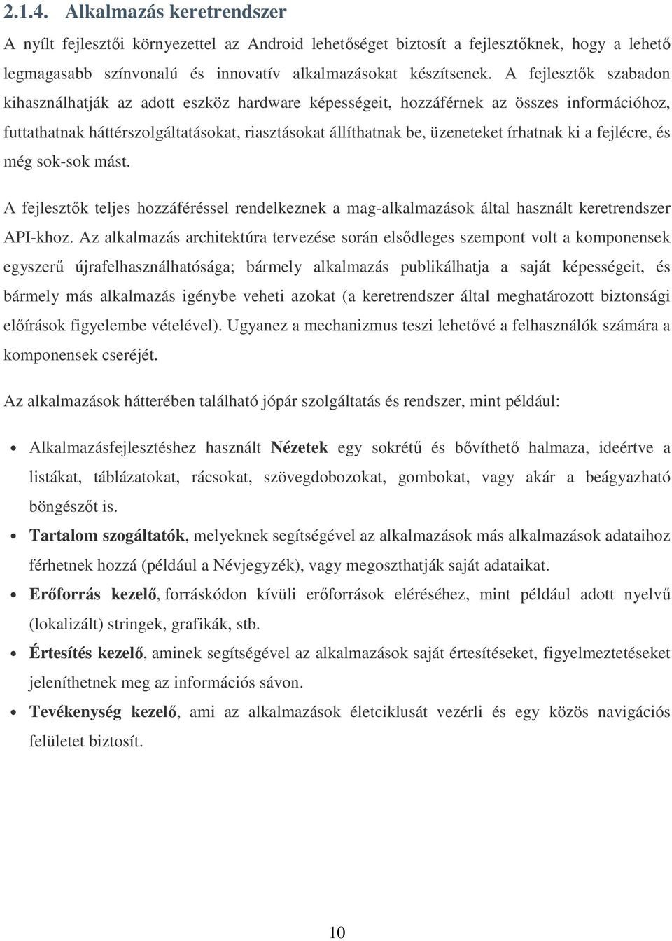 ki a fejlécre, és még sok-sok mást. A fejlesztık teljes hozzáféréssel rendelkeznek a mag-alkalmazások által használt keretrendszer API-khoz.