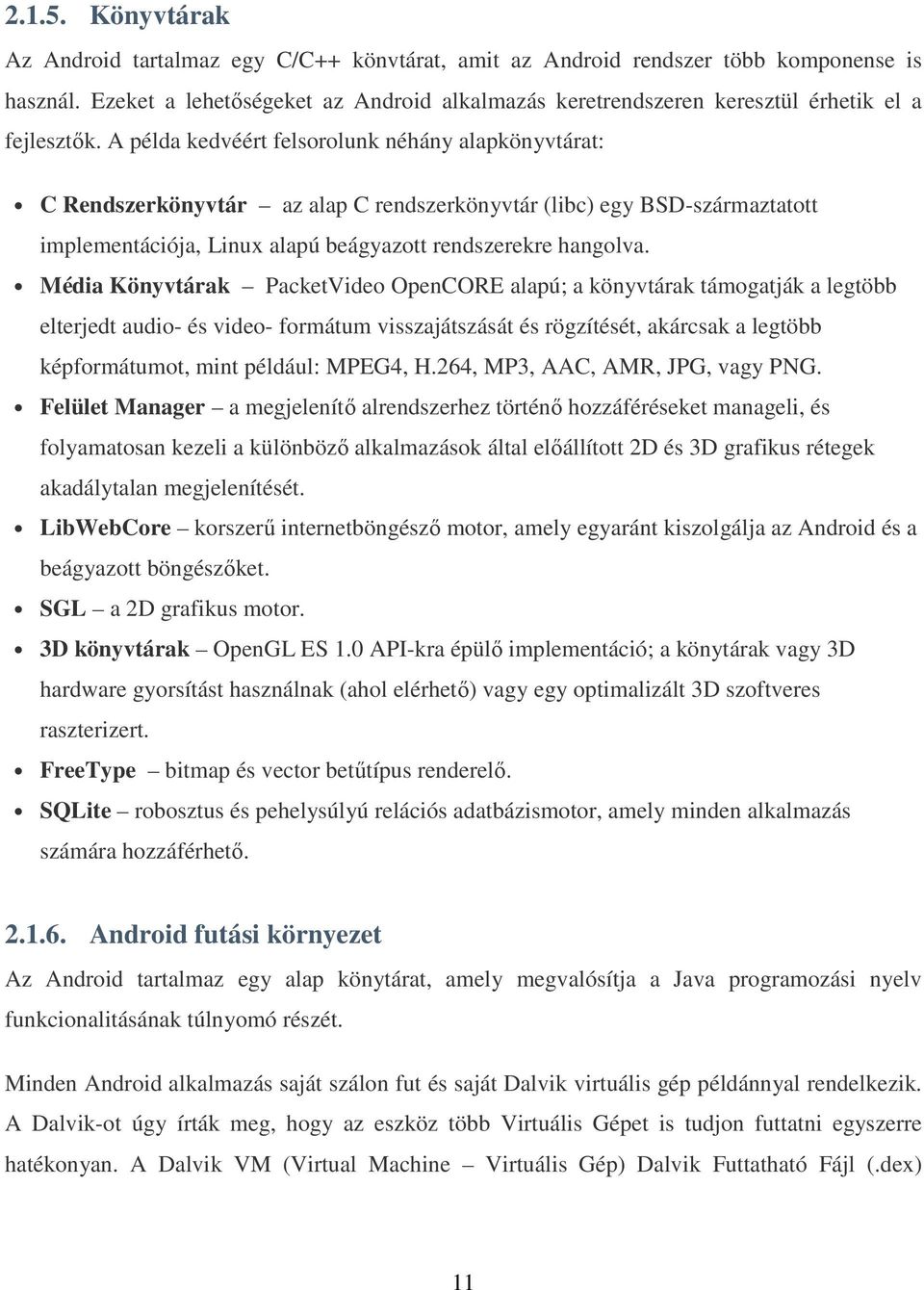 A példa kedvéért felsorolunk néhány alapkönyvtárat: C Rendszerkönyvtár az alap C rendszerkönyvtár (libc) egy BSD-származtatott implementációja, Linux alapú beágyazott rendszerekre hangolva.