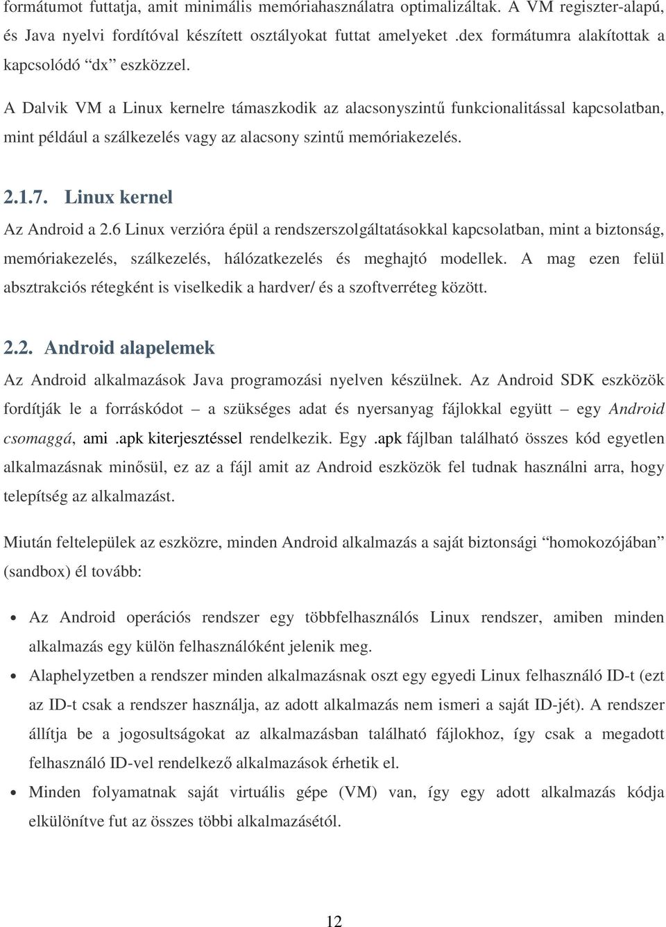 A Dalvik VM a Linux kernelre támaszkodik az alacsonyszintő funkcionalitással kapcsolatban, mint például a szálkezelés vagy az alacsony szintő memóriakezelés. 2.1.7. Linux kernel Az Android a 2.