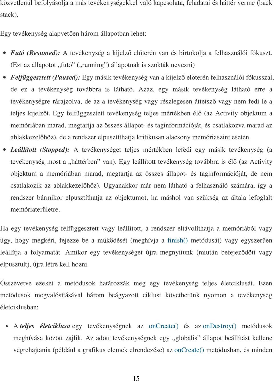 (Ezt az állapotot futó ( running ) állapotnak is szokták nevezni) Felfüggesztett (Paused): Egy másik tevékenység van a kijelzı elıterén felhasználói fókusszal, de ez a tevékenység továbbra is látható.