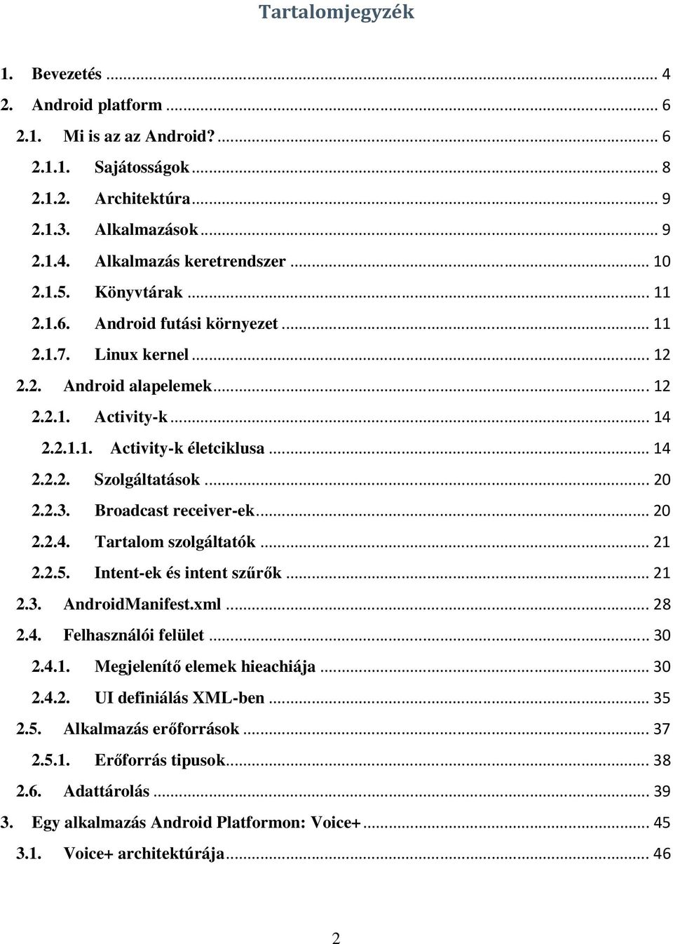 .. 20 2.2.3. Broadcast receiver-ek... 20 2.2.4. Tartalom szolgáltatók... 21 2.2.5. Intent-ek és intent szőrık... 21 2.3. AndroidManifest.xml... 28 2.4. Felhasználói felület... 30 2.4.1. Megjelenítı elemek hieachiája.