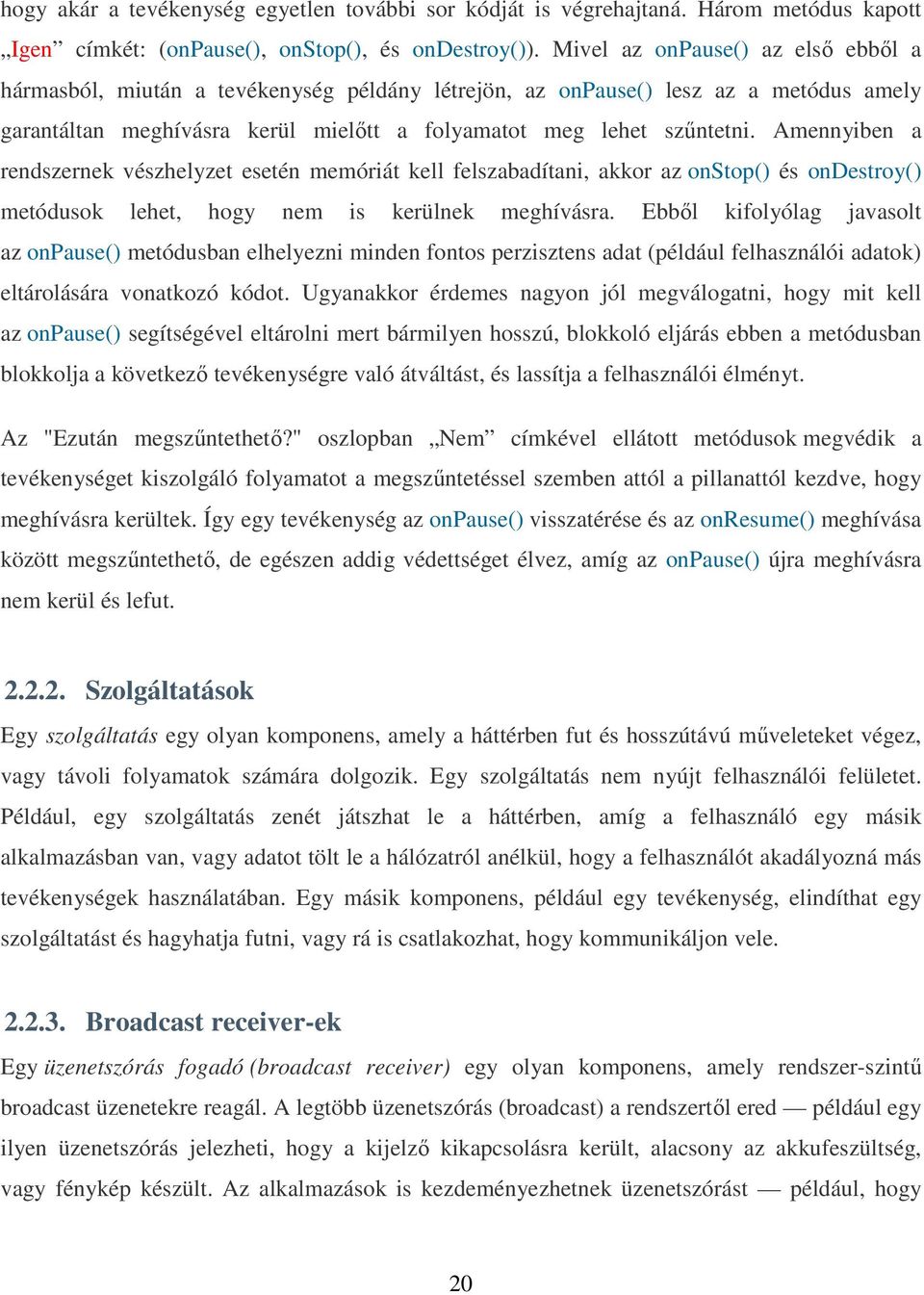 Amennyiben a rendszernek vészhelyzet esetén memóriát kell felszabadítani, akkor az onstop() és ondestroy() metódusok lehet, hogy nem is kerülnek meghívásra.