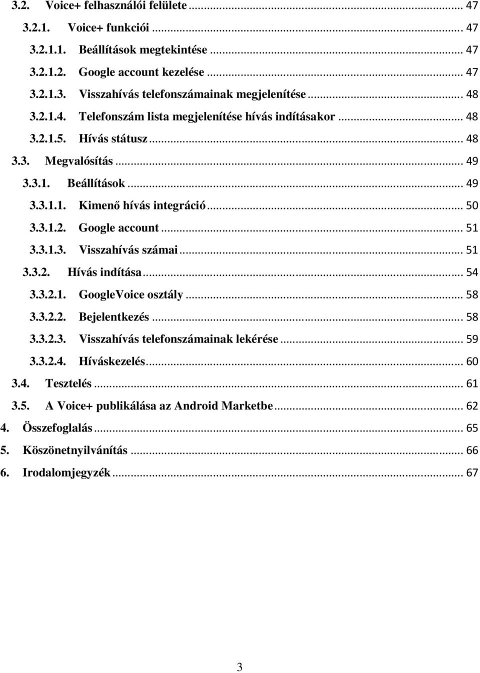 .. 51 3.3.1.3. Visszahívás számai... 51 3.3.2. Hívás indítása... 54 3.3.2.1. GoogleVoice osztály... 58 3.3.2.2. Bejelentkezés... 58 3.3.2.3. Visszahívás telefonszámainak lekérése... 59 3.3.2.4. Híváskezelés.