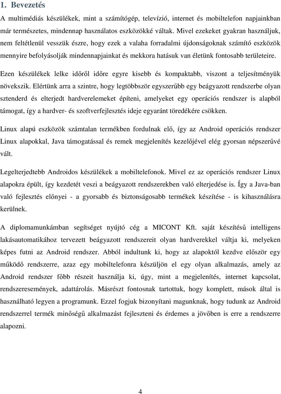 fontosabb területeire. Ezen készülékek lelke idırıl idıre egyre kisebb és kompaktabb, viszont a teljesítményük növekszik.