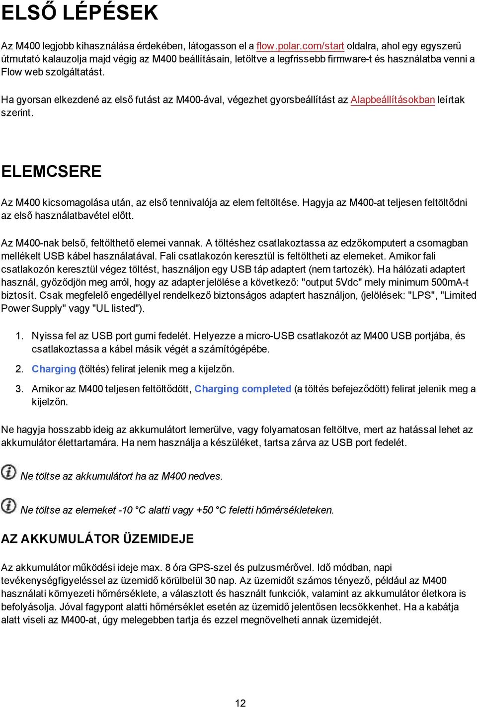 Ha gyorsan elkezdené az első futást az M400-ával, végezhet gyorsbeállítást az Alapbeállításokban leírtak szerint. ELEMCSERE Az M400 kicsomagolása után, az első tennivalója az elem feltöltése.