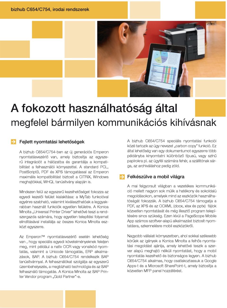 A standard PCL, PostScript3, PDF és XPS támogatással az Emperon maximális kompatibilitást biztosít a CITRIX, Windows meghajtókkal, WHQL tanúsítvány alapján is.