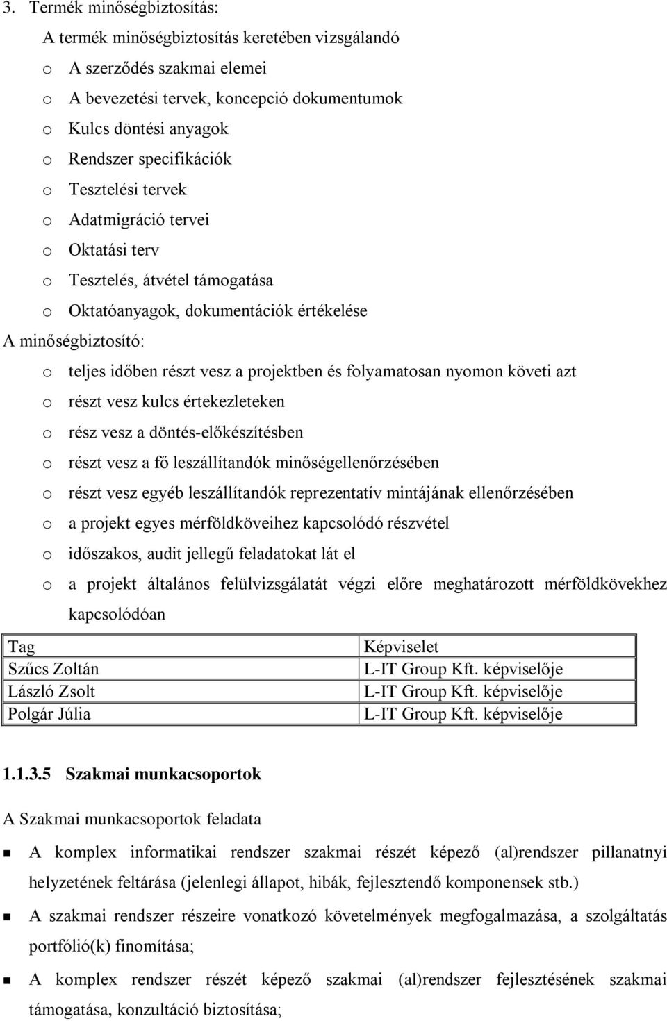 projektben és folyamatosan nyomon követi azt o részt vesz kulcs értekezleteken o rész vesz a döntés-előkészítésben o részt vesz a fő leszállítandók minőségellenőrzésében o részt vesz egyéb