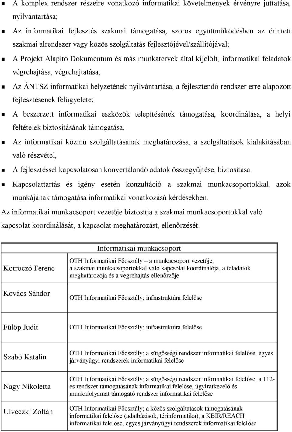 informatikai helyzetének nyilvántartása, a fejlesztendő rendszer erre alapozott fejlesztésének felügyelete; A beszerzett informatikai eszközök telepítésének támogatása, koordinálása, a helyi