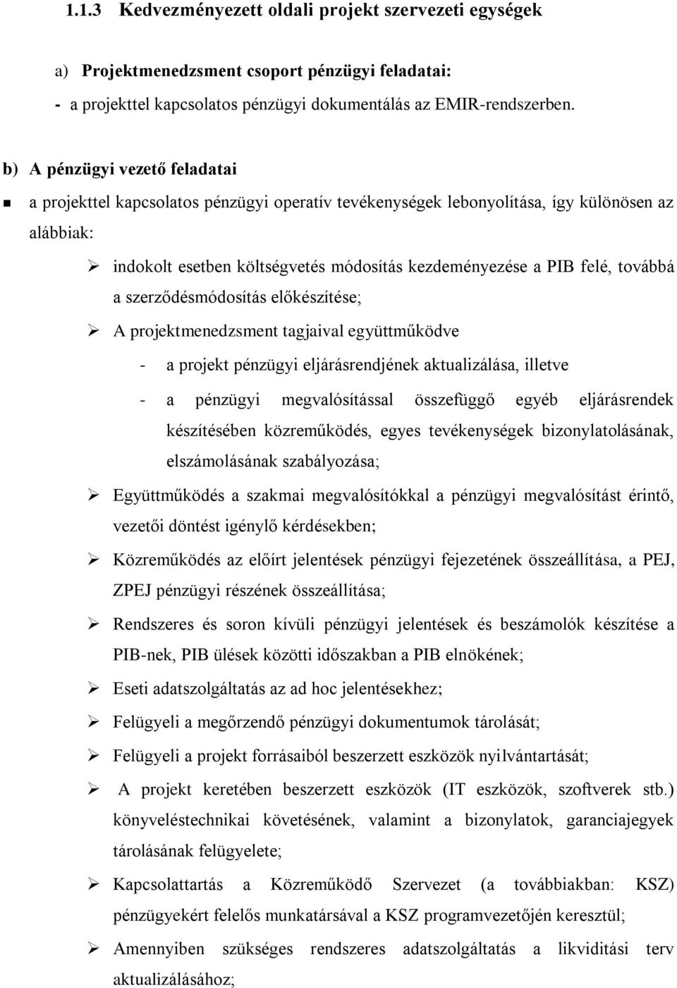 továbbá a szerződésmódosítás előkészítése; A projektmenedzsment tagjaival együttműködve - a projekt pénzügyi eljárásrendjének aktualizálása, illetve - a pénzügyi megvalósítással összefüggő egyéb