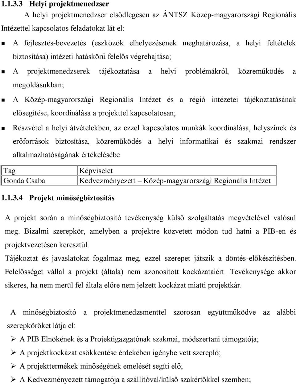 meghatározása, a helyi feltételek biztosítása) intézeti hatáskörű felelős végrehajtása; A projektmenedzserek tájékoztatása a helyi problémákról, közreműködés a megoldásukban; A Közép-magyarországi