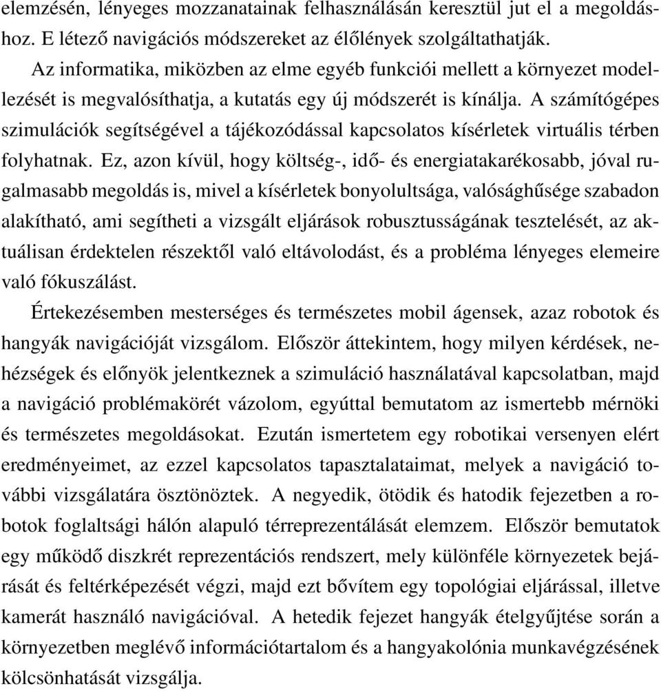 A számítógépes szimulációk segítségével a tájékozódással kapcsolatos kísérletek virtuális térben folyhatnak.