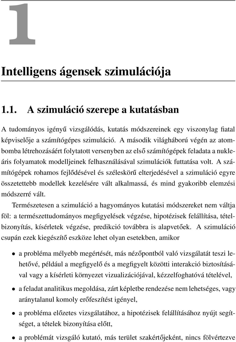A számítógépek rohamos fejlődésével és széleskörű elterjedésével a szimuláció egyre összetettebb modellek kezelésére vált alkalmassá, és mind gyakoribb elemzési módszerré vált.