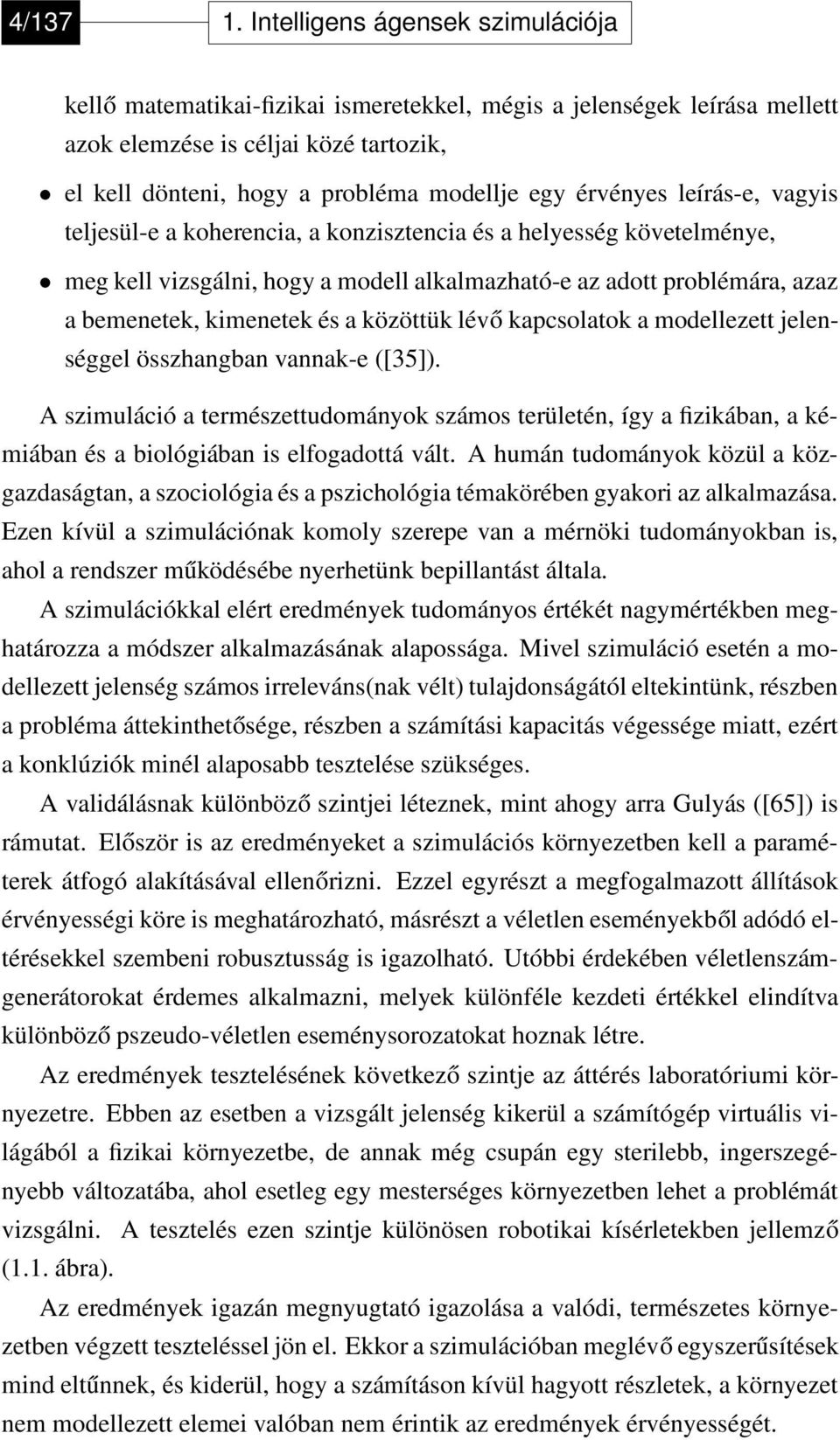 érvényes leírás-e, vagyis teljesül-e a koherencia, a konzisztencia és a helyesség követelménye, meg kell vizsgálni, hogy a modell alkalmazható-e az adott problémára, azaz a bemenetek, kimenetek és a