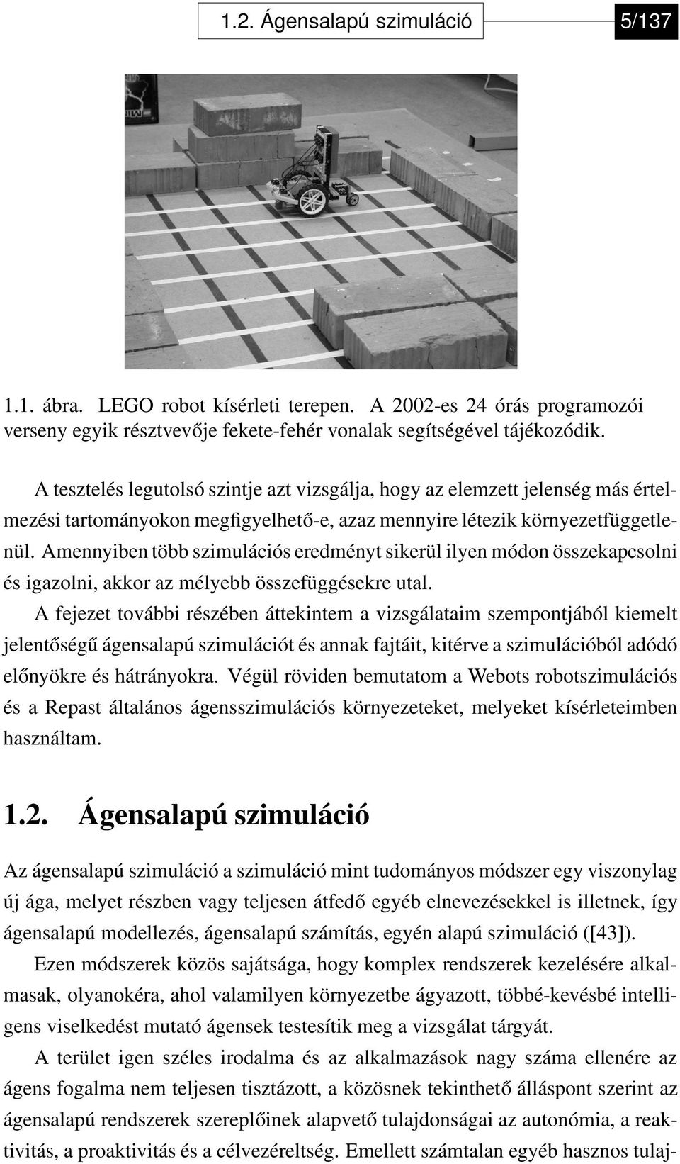 Amennyiben több szimulációs eredményt sikerül ilyen módon összekapcsolni és igazolni, akkor az mélyebb összefüggésekre utal.