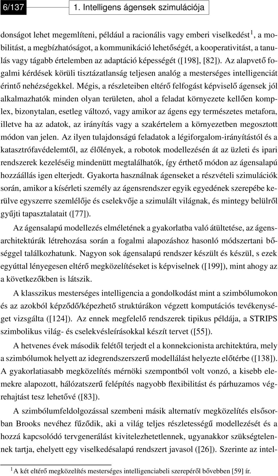 vagy tágabb értelemben az adaptáció képességét ([198], [82]). Az alapvető fogalmi kérdések körüli tisztázatlanság teljesen analóg a mesterséges intelligenciát érintő nehézségekkel.