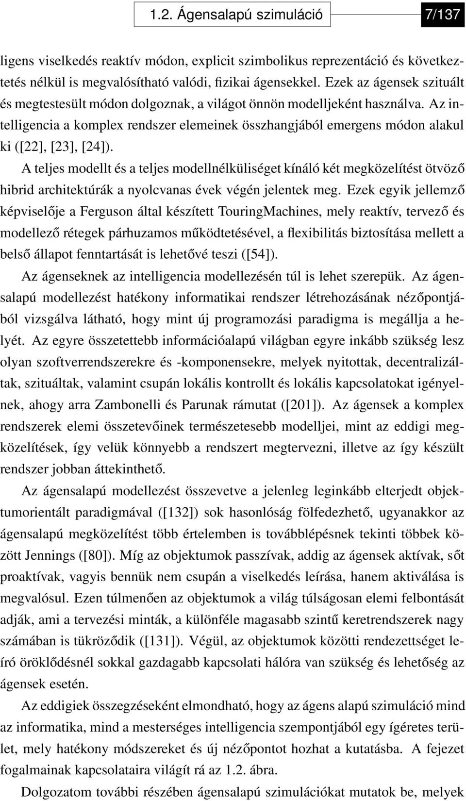 Az intelligencia a komplex rendszer elemeinek összhangjából emergens módon alakul ki ([22], [23], [24]).
