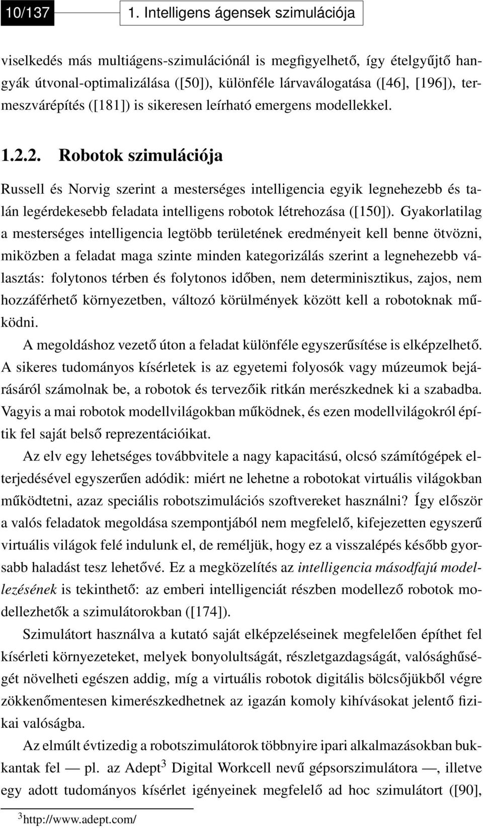 termeszvárépítés ([181]) is sikeresen leírható emergens modellekkel. 1.2.