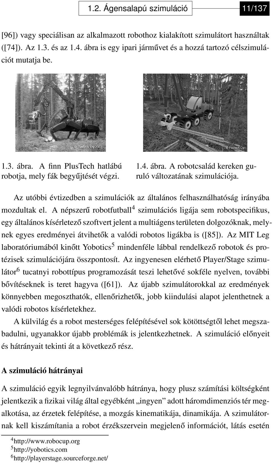 Az utóbbi évtizedben a szimulációk az általános felhasználhatóság irányába mozdultak el.