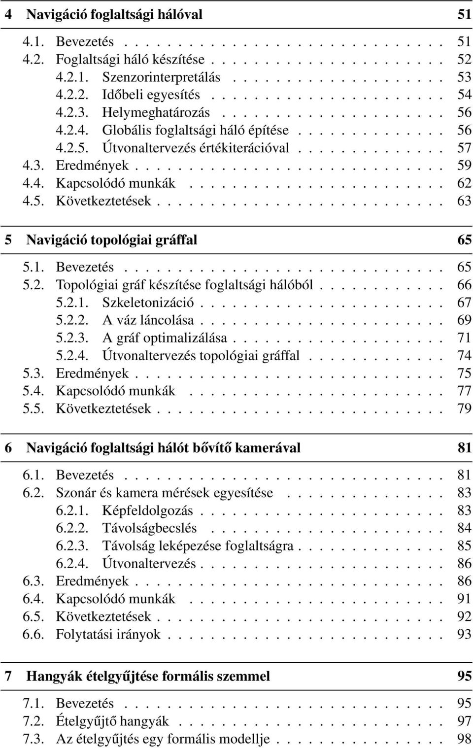 ............................ 59 4.4. Kapcsolódó munkák........................ 62 4.5. Következtetések........................... 63 5 Navigáció topológiai gráffal 65 5.1. Bevezetés.............................. 65 5.2. Topológiai gráf készítése foglaltsági hálóból.