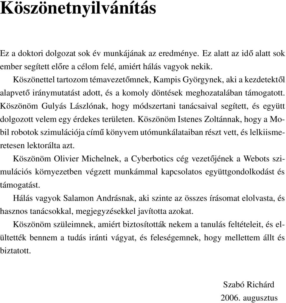 Köszönöm Gulyás Lászlónak, hogy módszertani tanácsaival segített, és együtt dolgozott velem egy érdekes területen.