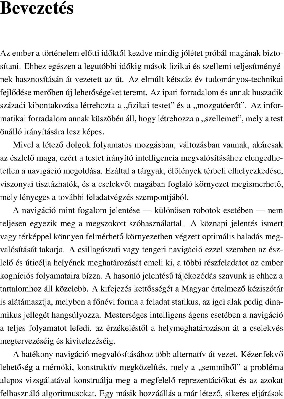 Az ipari forradalom és annak huszadik századi kibontakozása létrehozta a fizikai testet és a mozgatóerőt.