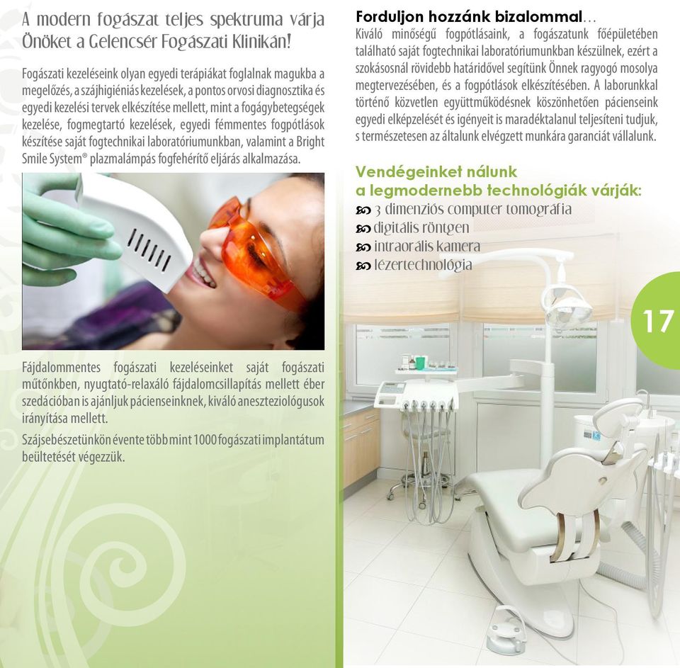 fogágybetegségek kezelése, fogmegtartó kezelések, egyedi fémmentes fogpótlások készítése saját fogtechnikai laboratóriumunkban, valamint a Bright Smile System plazmalámpás fogfehérítő eljárás