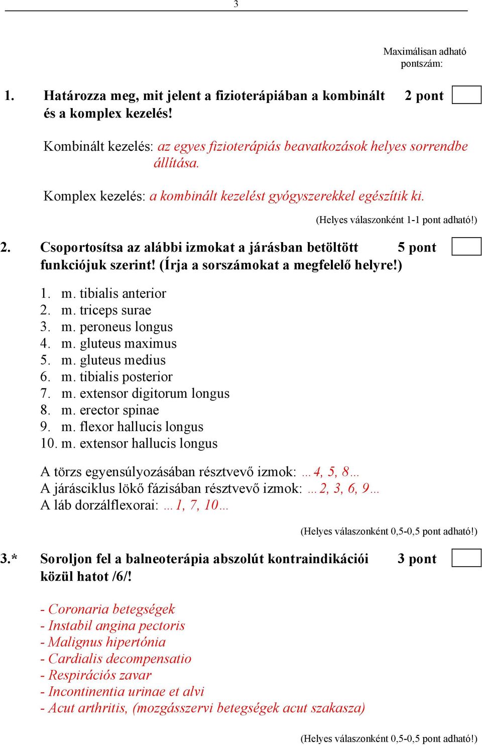 Csoportosítsa az alábbi izmokat a járásban betöltött 5 pont funkciójuk szerint! (Írja a sorszámokat a megfelelő helyre!) 1. m. tibialis anterior 2. m. triceps surae 3. m. peroneus longus 4. m. gluteus maximus 5.