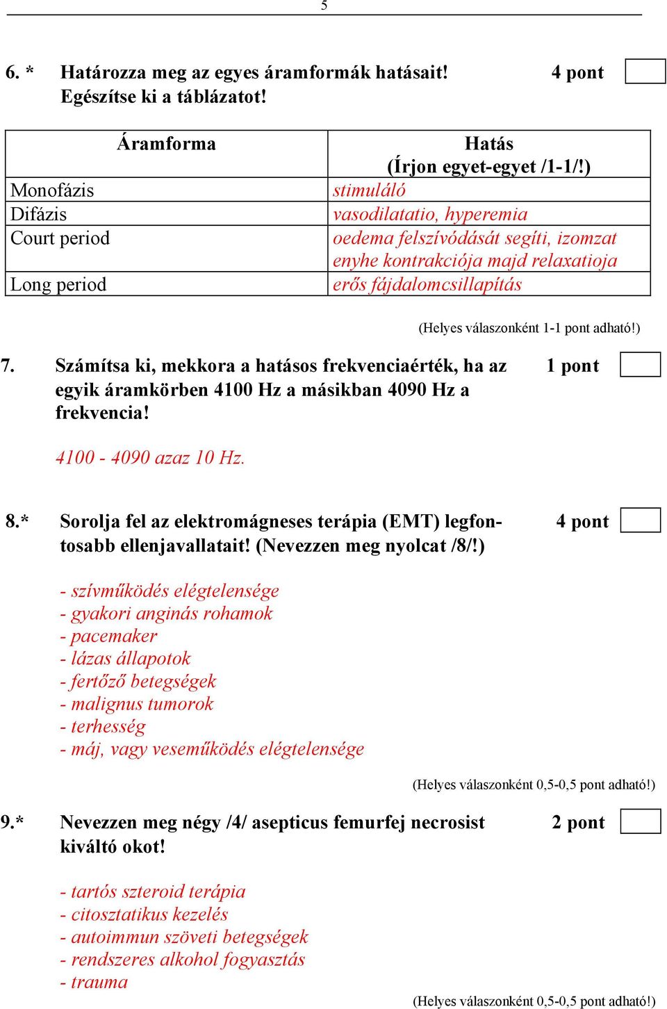 Számítsa ki, mekkora a hatásos frekvenciaérték, ha az 1 pont egyik áramkörben 4100 Hz a másikban 4090 Hz a frekvencia! 4100-4090 azaz 10 Hz. 8.