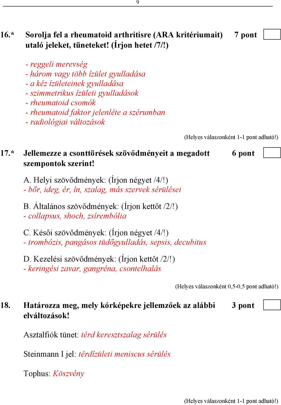 változások 17.* Jellemezze a csonttörések szövődményeit a megadott 6 pont szempontok szerint! A. Helyi szövődmények: (Írjon négyet /4/!) - bőr, ideg, ér, ín, szalag, más szervek sérülései B.