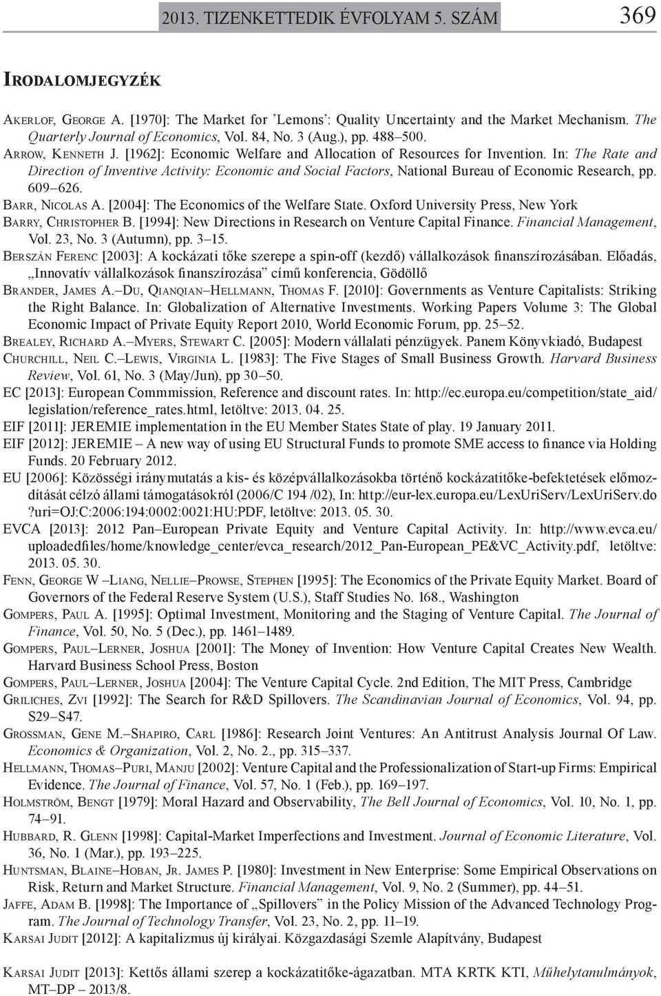 In: The Rate and Direction of Inventive Activity: Economic and Social Factors, National Bureau of Economic Research, pp. 609 626. BARR, NICOLAS A. [2004]: The Economics of the Welfare State.