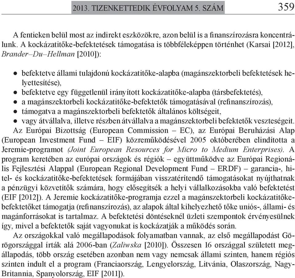 helyettesítése), befektetve egy függetlenül irányított kockázatitőke-alapba (társbefektetés), a magánszektorbeli kockázatitőke-befektetők támogatásával (refinanszírozás), támogatva a magánszektorbeli