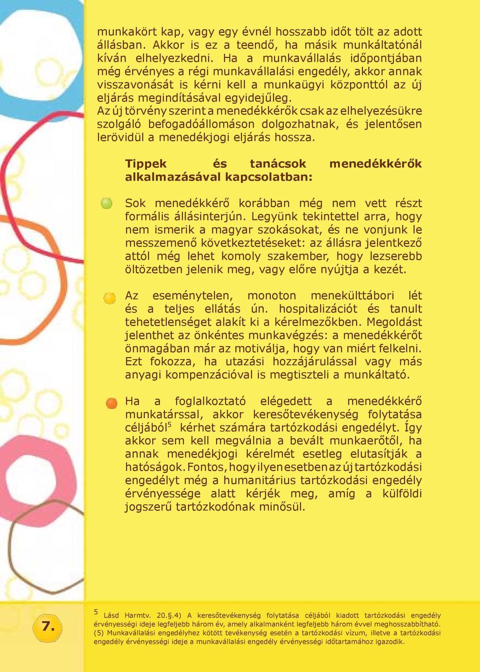 Az új törvény szerint a menedékkérők csak az elhelyezésükre szolgáló befogadóállomáson dolgozhatnak, és jelentősen lerövidül a menedékjogi eljárás hossza.