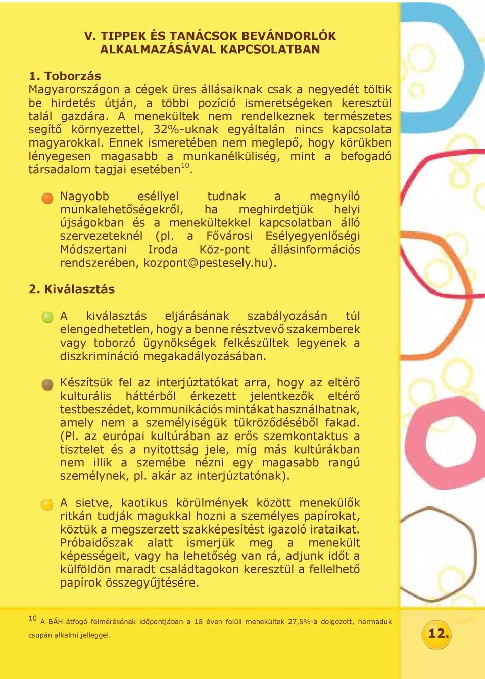 A menekültek nem rendelkeznek természetes segítő környezettel, 32%-uknak egyáltalán nincs kapcsolata magyarokkal.