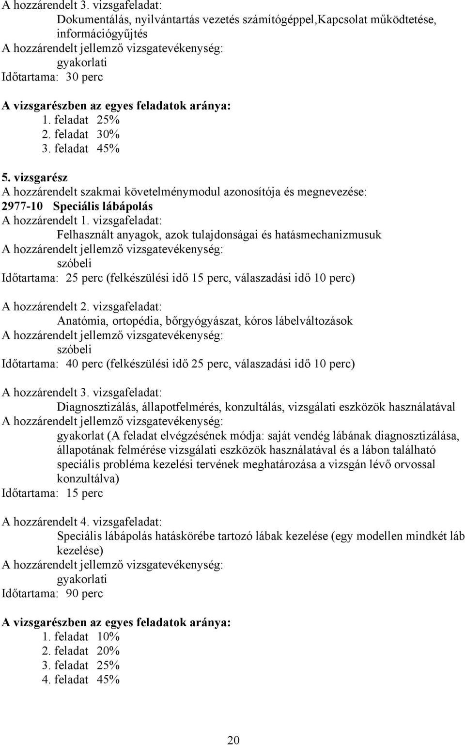 vizsgafeladat: Felhasznált anyagok, azok tulajdonságai és hatásmechanizmusuk szóbeli Időtartama: 25 perc (felkészülési idő 15 perc, válaszadási idő 10 perc) A hozzárendelt 2.