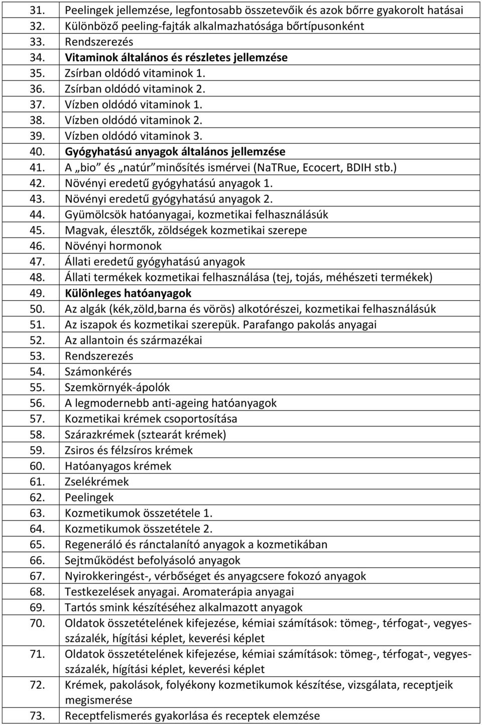 40. Gyógyhatású anyagok általános jellemzése 41. A bio és natúr minősítés ismérvei (NaTRue, Ecocert, BDIH stb.) 42. Növényi eredetű gyógyhatású anyagok 1. 43. Növényi eredetű gyógyhatású anyagok 2.