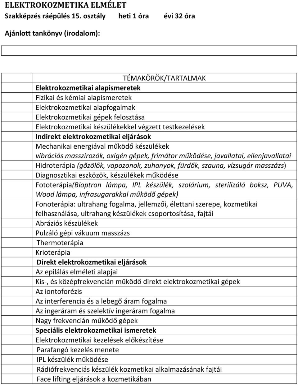felosztása Elektrokozmetikai készülékekkel végzett testkezelések Indirekt elektrokozmetikai eljárások Mechanikai energiával működő készülékek vibrációs masszírozók, oxigén gépek, frimátor működése,