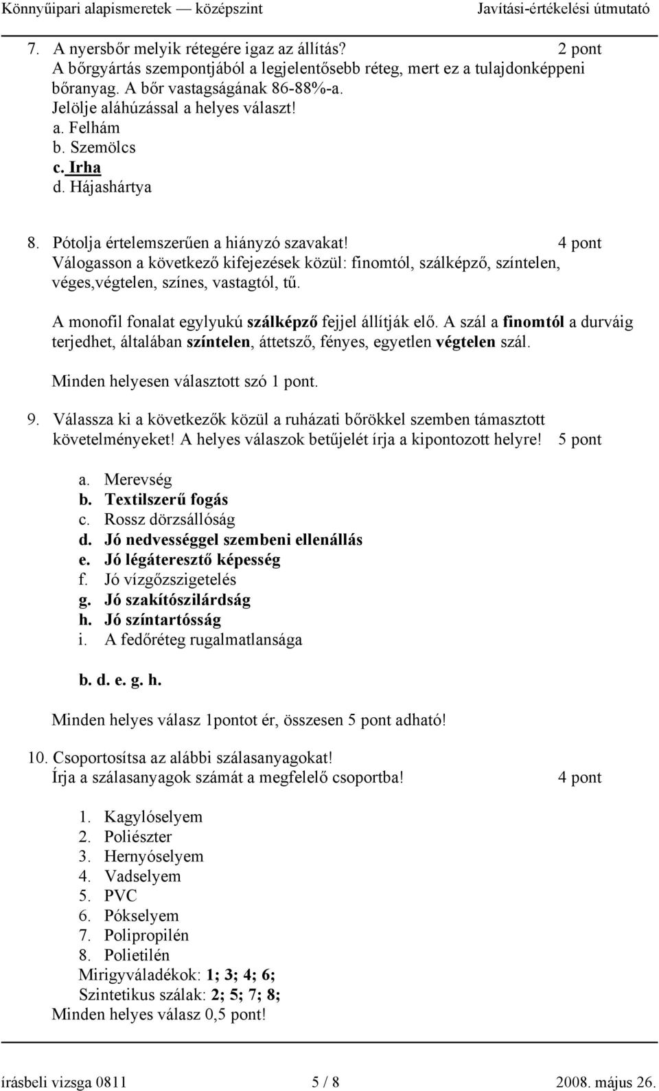 4 pont Válogasson a következő kifejezések közül: finomtól, szálképző, színtelen, véges,végtelen, színes, vastagtól, tű. A monofil fonalat egylyukú szálképző fejjel állítják elő.