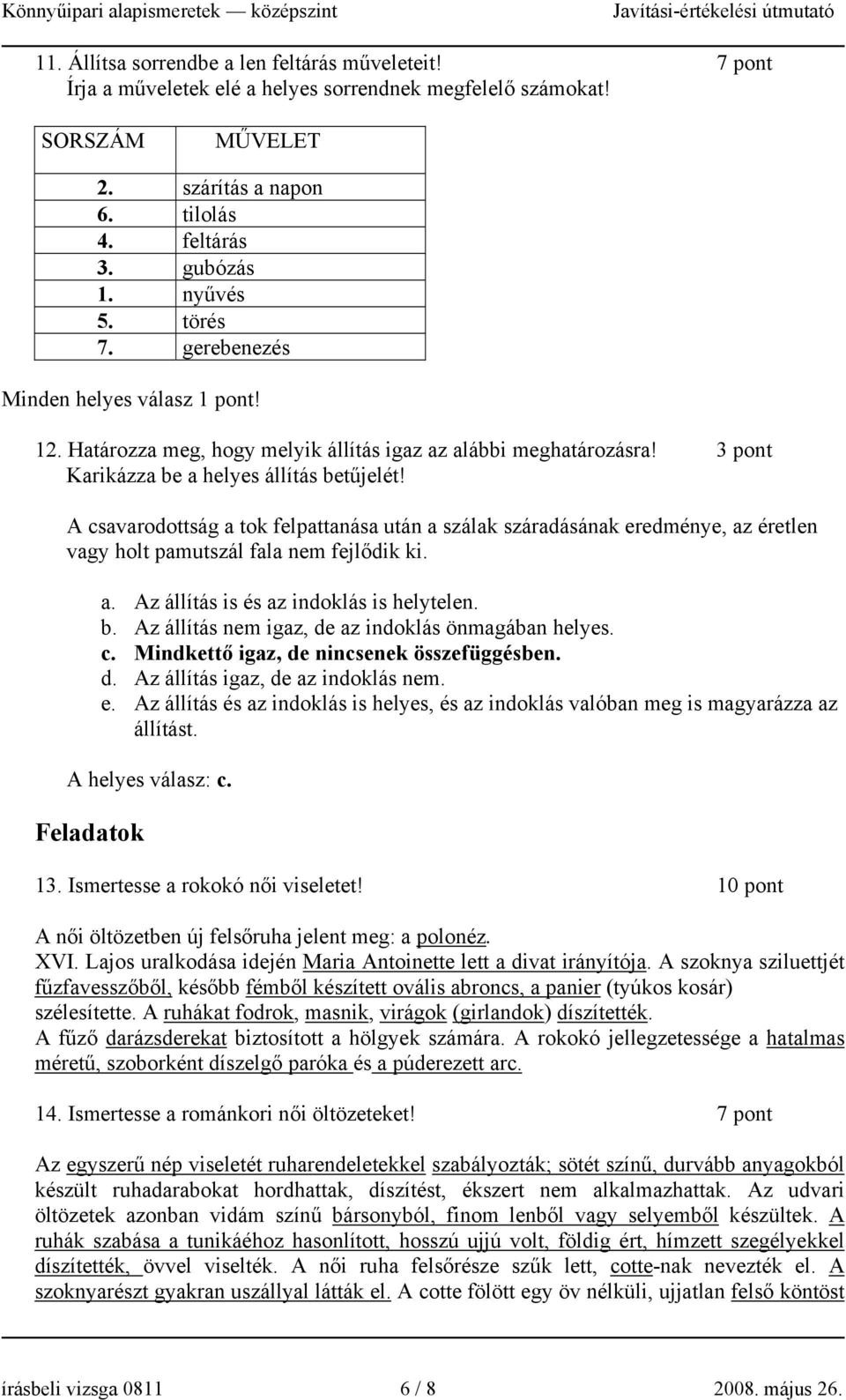 A csavarodottság a tok felpattanása után a szálak száradásának eredménye, az éretlen vagy holt pamutszál fala nem fejlődik ki. a. Az állítás is és az indoklás is helytelen. b.