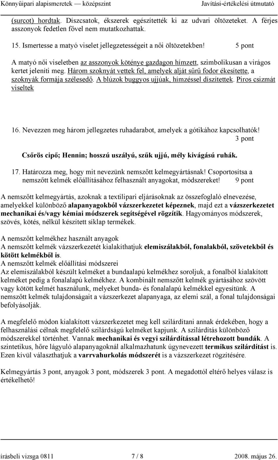 Három szoknyát vettek fel, amelyek alját sűrű fodor ékesítette, a szoknyák formája szélesedő. A blúzok buggyos ujjúak, hímzéssel díszítettek. Piros csizmát viseltek 16.