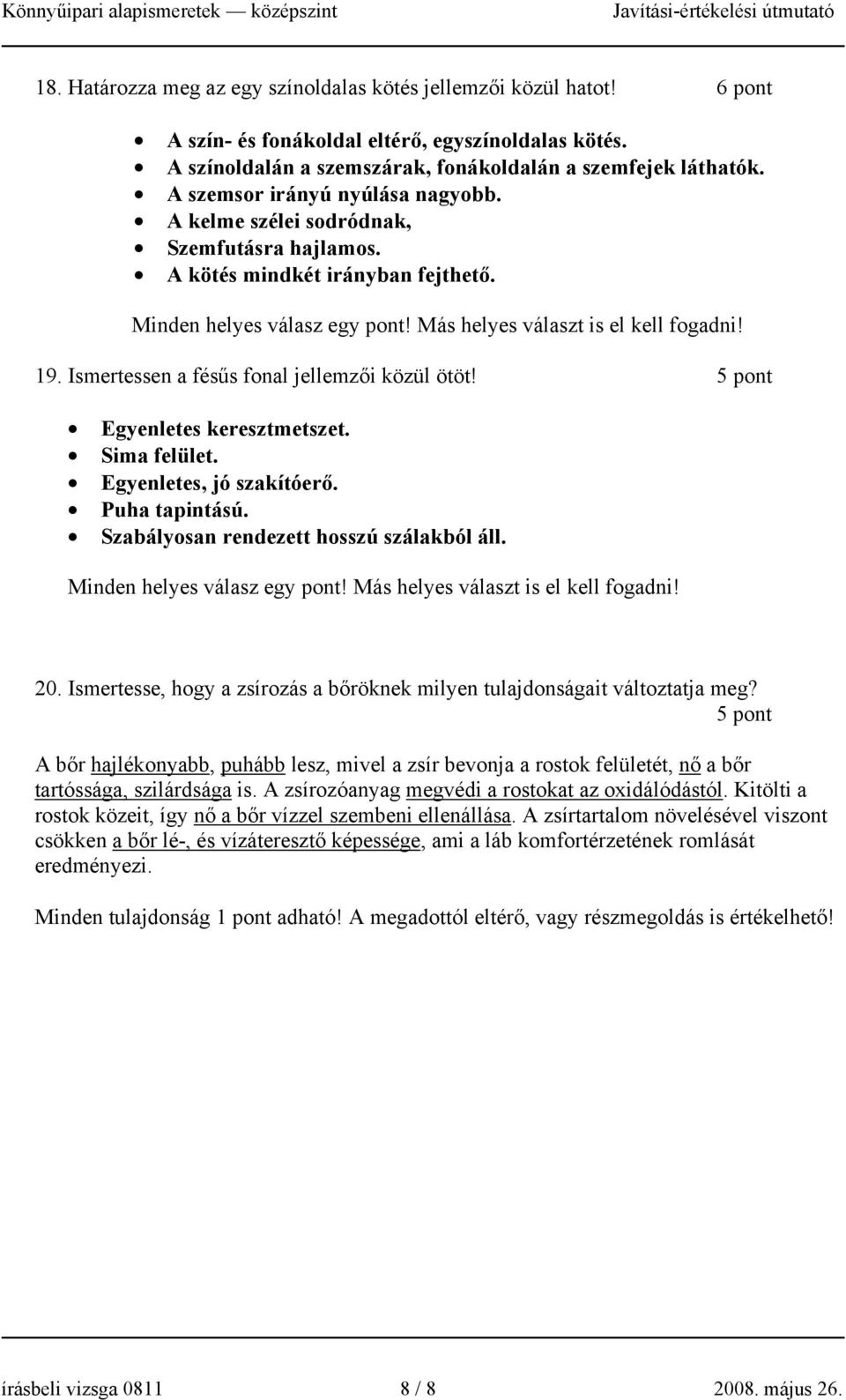 Ismertessen a fésűs fonal jellemzői közül ötöt! 5 pont Egyenletes keresztmetszet. Sima felület. Egyenletes, jó szakítóerő. Puha tapintású. Szabályosan rendezett hosszú szálakból áll.