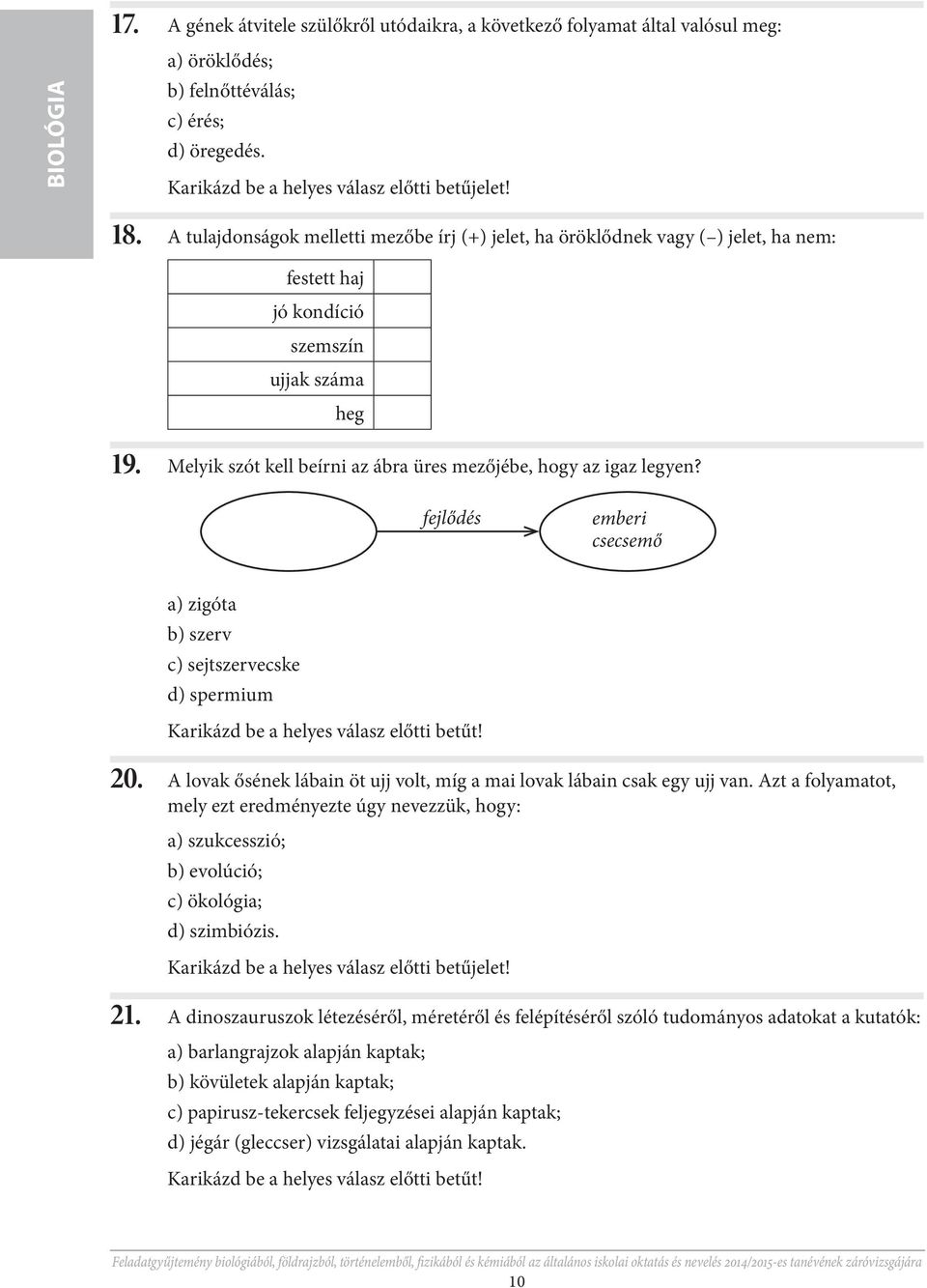 Melyik szót kell beírni az ábra üres mezőjébe, hogy az igaz legyen? fejlődés emberi csecsemő а) zigóta b) szerv c) sejtszervecske d) spermium 20.