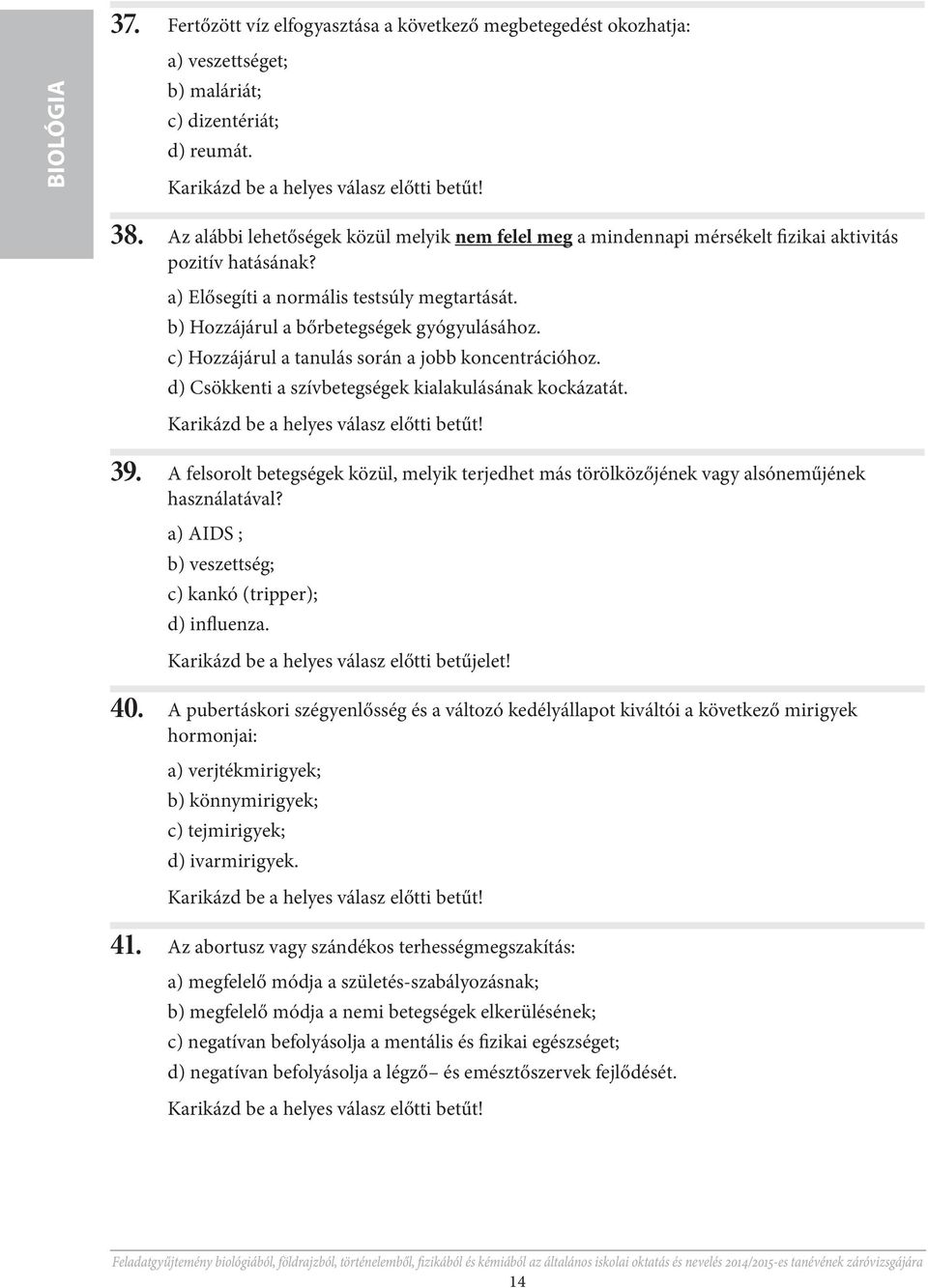 c) Hozzájárul a tanulás során a jobb koncentrációhoz. d) Csökkenti a szívbetegségek kialakulásának kockázatát. 39.