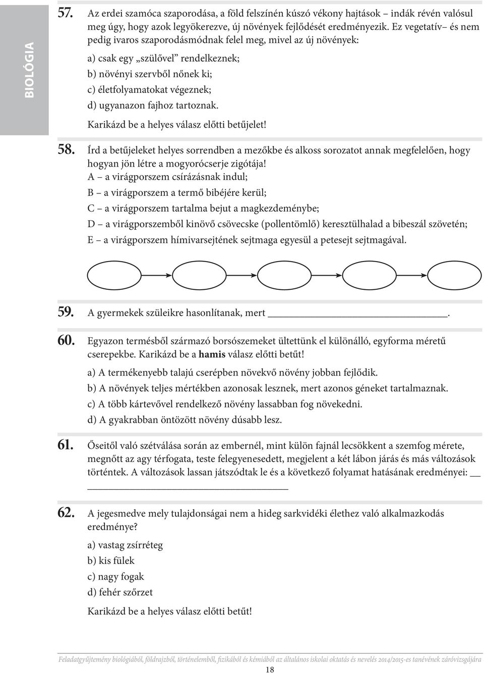 tartoznak. Karikázd be a helyes válasz előtti betűjelet! 58. Írd a betűjeleket helyes sorrendben a mezőkbe és alkoss sorozatot annak megfelelően, hogy hogyan jön létre a mogyorócserje zigótája!
