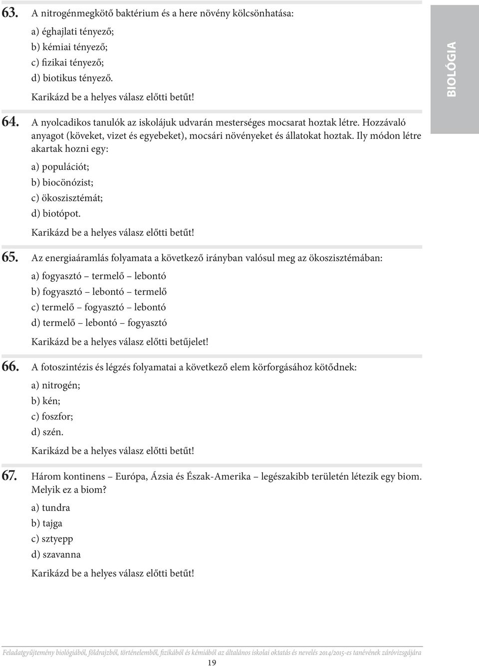 Ily módon létre akartak hozni egy: а) populációt; b) biocönózist; c) ökoszisztémát; d) biotópot. 65.